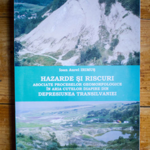 Ioan Aurel Irimus - Hazarde si riscuri asociate proceselor geomorfologice in aria cutelor diapire din Depresiunea Transilvaniei