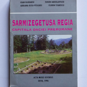 Ioan Glodariu, Eugen Iaroslavschi, Adriana Rusu-Pescaru, Florin Stanescu - Sarmizegetusa Regia. Capitala Daciei preromane