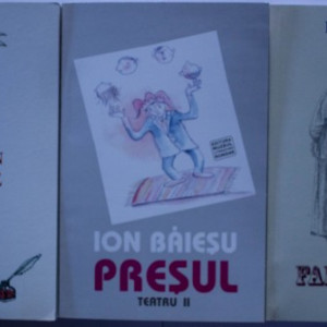 Ion Baiesu - Teatru I-III (3 vol., Nu muriti din intamplare. Fantomiada. Presul)
