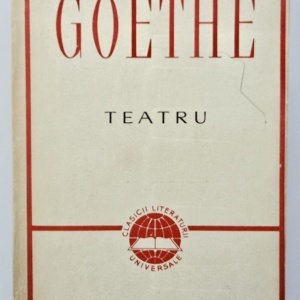 J. W. Goethe - Teatru (Gotz von Berlichingen, Ifigenia in Taurida, Egmont, Torquato Tasso)