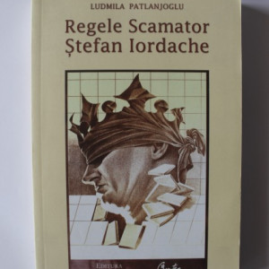 Ludmila Patlanjoglu - Regele Scamator Stefan Iordache