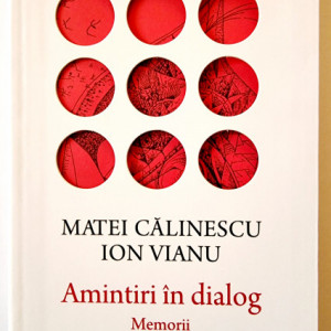Matei Calinescu, Ion Vianu - Amintiri in dialog. Memorii (editie hardcover)