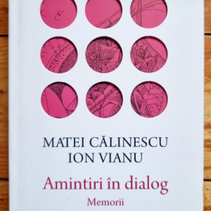 Matei Calinescu, Ion Vianu - Amintiri in dialog. Memorii (editie hardcover)