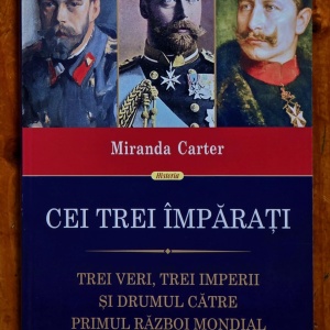 Miranda Carter - Cei trei imparati. Trei veri, trei imperii si drumul lor catre Primul Razboi Mondial
