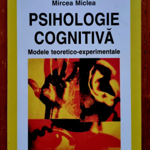 Mircea Miclea - Psihologie cognitiva. Modele teoretico-experimentale