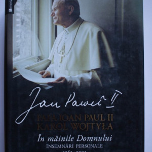 Papa Ioan Paul al II-lea (Karol Wojtyla) - In mainile Domnului. Insemnari personale (1962-2003) (editie hardcover)