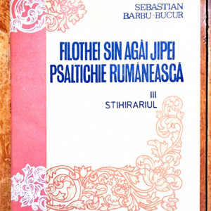 Sebastian Barbu-Bucur - Filothei Sin Agai Jipei, Psaltichie Rumaneasca III. Stihirariul