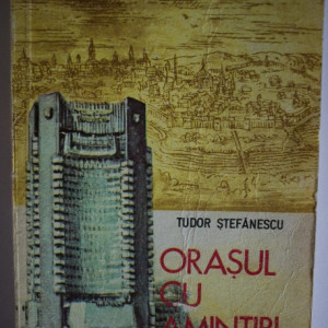 Tudor Stefanescu - Orasul cu amintiri