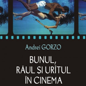 Andrei Gorzo - Bunul, raul si uratul in cinema