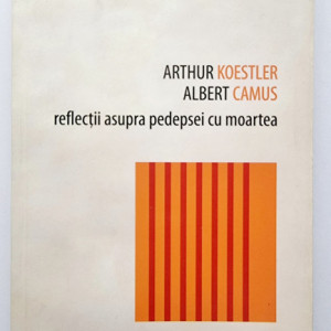 Arthur Koestler, Albert Camus - Reflectii asupra pedepsei cu moartea