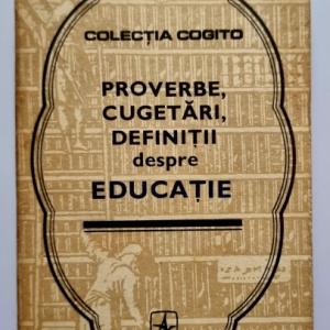 Colectiv autori - Proverbe, cugetari, definitii despre educatie