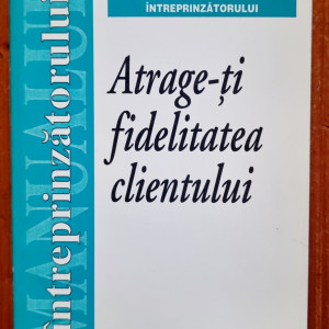 Colectriv autori - Atrage-ti fidelitatea clientului