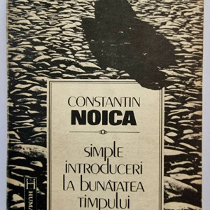 Constantin Noica - Simple introduceri la bunatatea timpului nostru