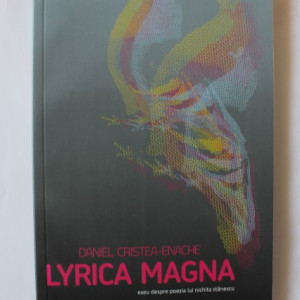 Daniel Cristea-Enache - Lyrica Magna. Eseu despre poezia lui Nichita Stanescu