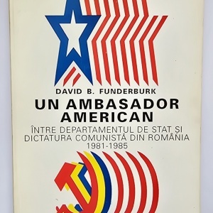 David B. Funderburk - Un ambasador american intre Departamentul de Stat si dictatura comunista din Romania (1981-1985)