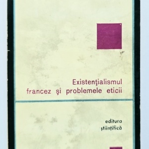 Dumitru Ghise - Existentialismul francez si problemele eticii. Privire critica