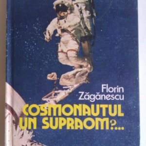 Florin Zaganescu - Cosmonautul, un supraom?... (cu autograf) - Img 2