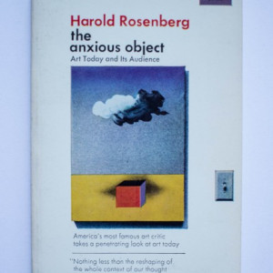 Harold Rosenberg - The anxious object. Art Today and Its Audience (editie in limba engleza)