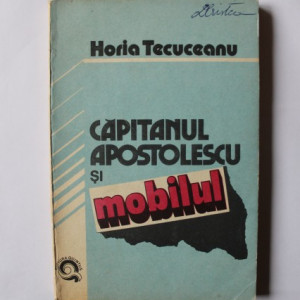 Horia Tecuceanu - Capitanul Apostolescu si mobilul