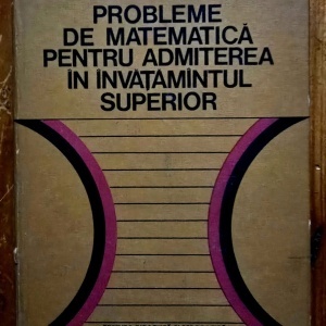 Ilie Iliescu, Bucur Ionescu, Dan Radu - Probleme de matematica pentru admiterea in invatamantul superior (editie hardcover)
