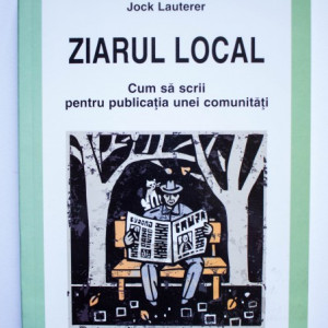 Jock Lauterer - Ziarul local. Cum sa scrii pentru publicatia unei comunitati