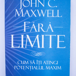 John C. Maxwell - Fara limite. Cum sa iti atingi potentialul maxim
