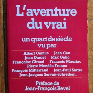 L`aventure du vrai. Un quart de siecle vu par Albert Camus, Jean Cau, Jean Daniel, Max Gallo, Francois Giraud, Francois Mauriac, Pierre Mendes France, Francois Mitterand, Jean-Paul Sartre, Jean-Jacques Servan-Schreiber...