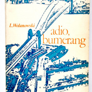 Lucjan Wolanowski - Adio, bumerang. Australia ieri si azi