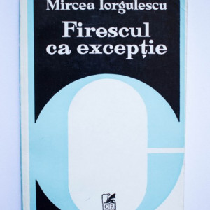 Mircea Iorgulescu - Firescul ca exceptie