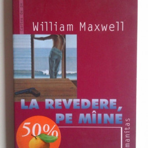 William Maxwell - La revedere, pe maine!