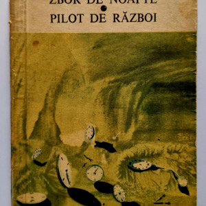 Antoine de Saint-Exupery - Zbor de noapte. Pilot de razboi