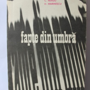 C. Neagu, D. Marinescu - Fapte din umbra