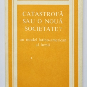 Colectiv autori - Catastrofa sau o noua societate? Un model latino-american al lumii