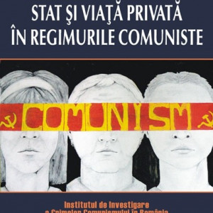 Cosmin Budeanca, Florentin Olteanu (coord.) - Stat si viata privata in regimurile comuniste