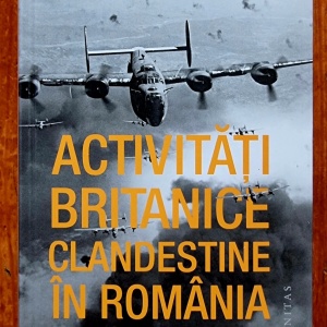 Dennis Deletant - Activitati britanice clandestine in Romania in timpul celui de-al Doilea Razboi Mondial