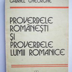 Gabriel Gheorghe - Proverbele romanesti si proverbele lumii romanice
