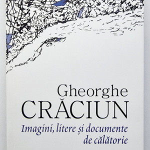 Gheorghe Craciun - Imagini, litere si documente de calatorie