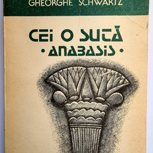 Gheorghe Schwartz - Cei o suta. Anabasis