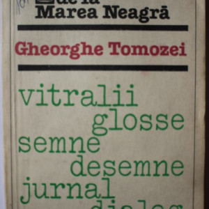 Gheorghe Tomozei - Manuscrisele de la Marea Neagra. Vitralii. Glosse. Semne. Desemne. Jurnal. Dialog