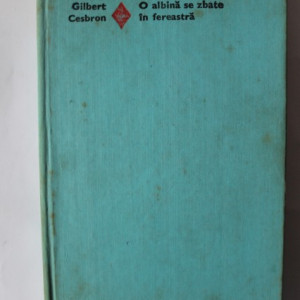 Gilbert Cesbron - O albina se zbate in fereastra (editie hardcover)