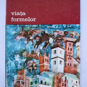Henri Focillon - Viata formelor urmata de Elogiul mainii