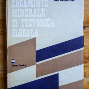 Ion Berbeleac - Zacaminte minerale si tectonica globala (editie hardcover)