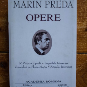Marin Preda - Opere IV. Viata ca o prada. Imposibila intoarcere. Convorbiri cu Florin Mugur. Articole. Interviuri (editie hardcover) - Img 2