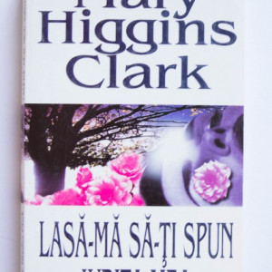 Mary Higgins Clark - Lasa-ma sa-ti spun iubita mea