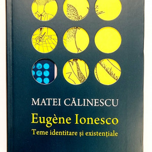 Matei Calinescu - Eugene Ionesco. Teme identitare si existentiale (editie hardcover)