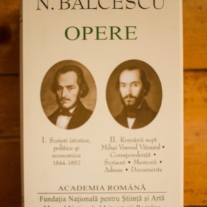 Nicolae Balcescu - Opere I-II (I. Scrieri istorice, politice si economice 1844-1852. II. Romanii supt Mihai Voevod Viteazul. Corespondenta. Scrisori. Memorii. Adrese. Documente) (2 vol., editie hardcover)
