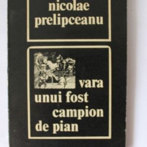 Nicolae Prelipceanu - Vara unui fost campion de pian