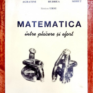 Octavian Agratini, Mihai Hudrea, Simion Mihet, Simion Ursu - Matematica intre placere si efort