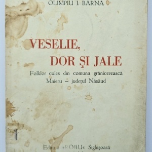 Olimpiu I. Barna - Veselie, dor si jale. Folklor cules din comuna graniceasca Maieru - jud. Nasaud