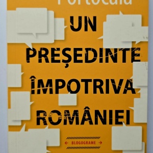 Radu Portocala - Un presedinte impotriva Romaniei (blogograme)